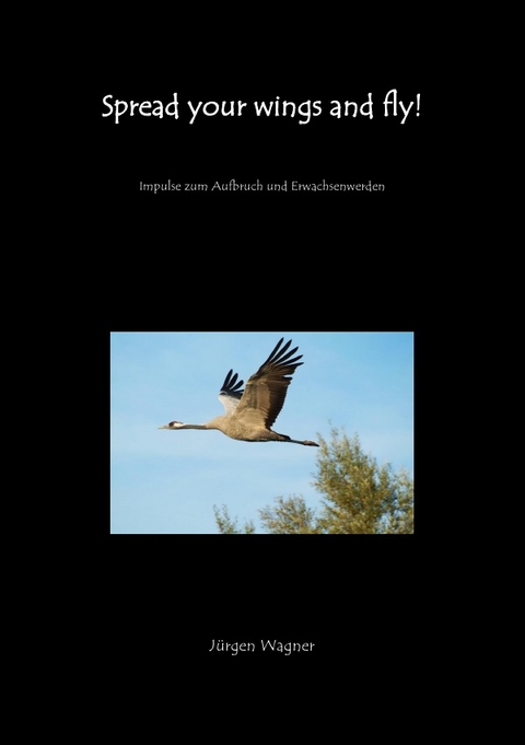 Spread your wings and fly! - J&uuml;rgen Wagner