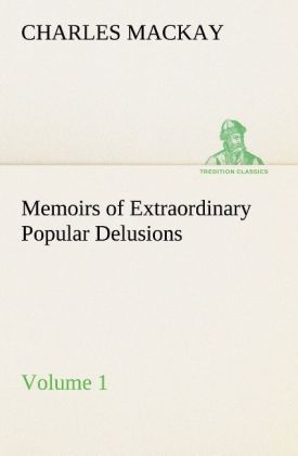 Memoirs of Extraordinary Popular Delusions - Volume 1 - Charles Mackay