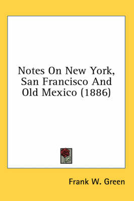 Notes On New York, San Francisco And Old Mexico (1886)