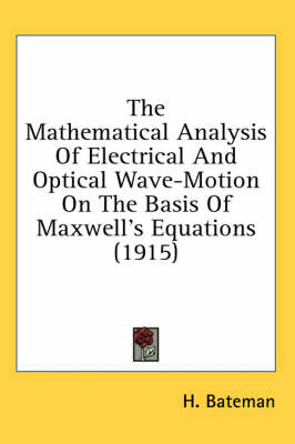 The Mathematical Analysis Of Electrical And Optical Wave-Motion On The Basis Of Maxwell's Equations (1915)
