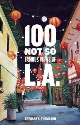 100 Not So Famous Views of L.A. - Barbara A. Thomason