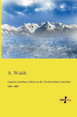 Capitain Jacobsen's Reise an der Nordwestk&uuml;ste Amerikas 1881-1883 - A. Woldt