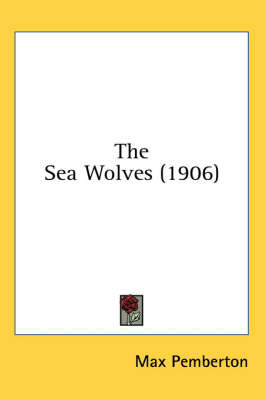 The Sea Wolves (1906) - Max Pemberton