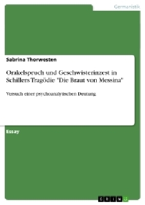 Orakelspruch und Geschwisterinzest in Schillers Trag&Atilde;&para;die "Die Braut von Messina" - Sabrina Thorwesten