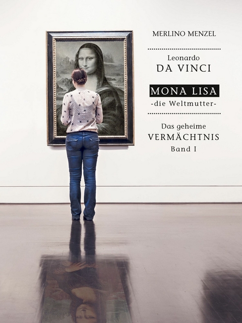Leonardo da Vinci &ndash; Mona Lisa &ndash; die Weltmutter - Merlino Menzel