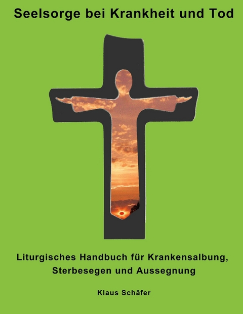 Seelsorge bei Krankheit und Tod -  Klaus Sch&auml;fer