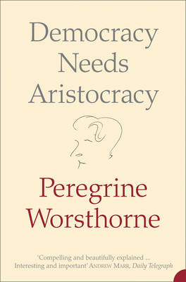 Democracy Needs Aristocracy - Peregrine Worsthorne