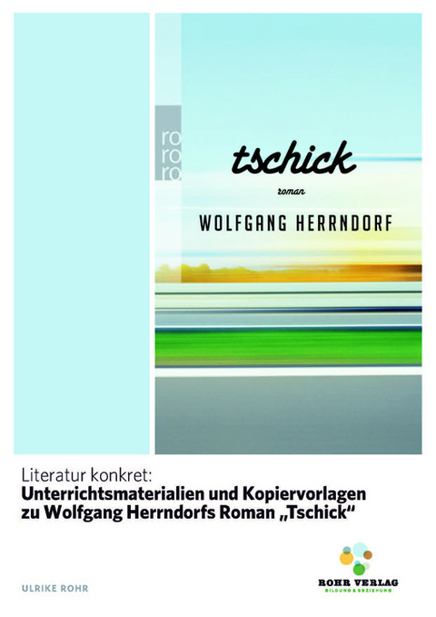 Literatur konkret: Unterrichtsmaterialien und Kopiervorlagen zu Wolfgang Herrndorfs Roman "Tschick" - Ulrike Rohr