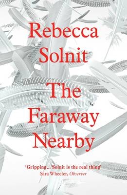 The Faraway Nearby - Rebecca Solnit