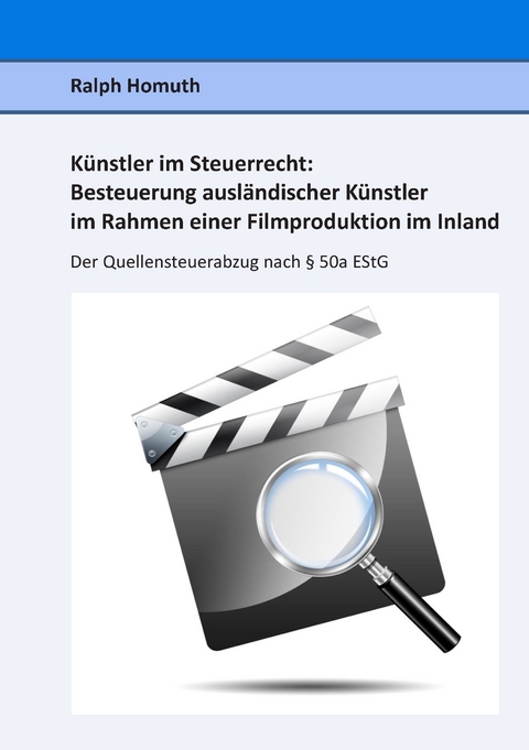 K&uuml;nstler im Steuerrecht:  Besteuerung ausl&auml;ndischer K&uuml;nstler im Rahmen einer  Filmproduktion im Inland - Ralph Homuth