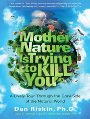 Mother Nature Is Trying to Kill You - Dr. Dan Riskin