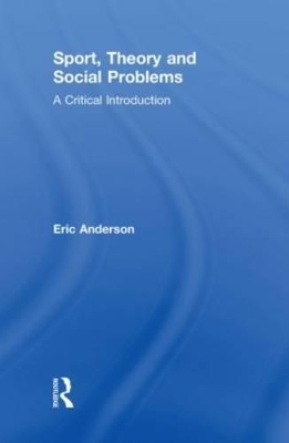 Sport, Theory and Social Problems - Eric Anderson, Adam White