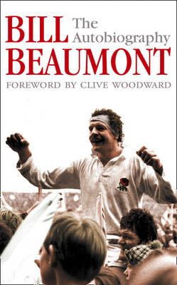 Bill Beaumont: The Autobiography - Bill Beaumont
