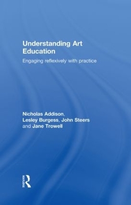 Understanding Art Education - Nicholas Addison, Lesley Burgess, John Steers, Jane Trowell