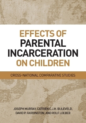 Effects of Parental Incarceration on Children - Joseph Murray, Catrien C.J.H. Bijleveld, David Farrington, Rolf Loeber