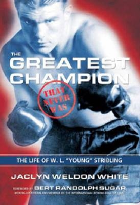 The Greatest Champion that Never Was: The Life of W. L. “Young” Stribling