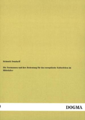 Die Normannen und ihre Bedeutung f&Atilde;&frac14;r das europ&Atilde;&curren;ische Kulturleben im Mittelalter - Helmuth Dondorff