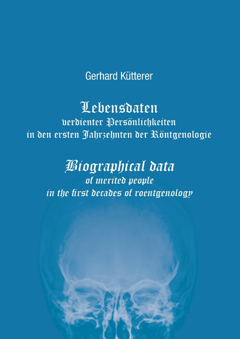 Lebensdaten verdienter Pers&ouml;nlichkeiten in den ersten Jahrzehnten der R&ouml;ntgenologie - Gerhard K&uuml;tterer