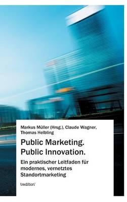 Public Marketing. Public Innovation. - Markus M&uuml;ller, Claude Wagner, Thomas Helbling