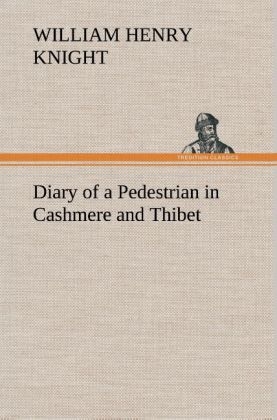 Diary of a Pedestrian in Cashmere and Thibet - William Henry Knight