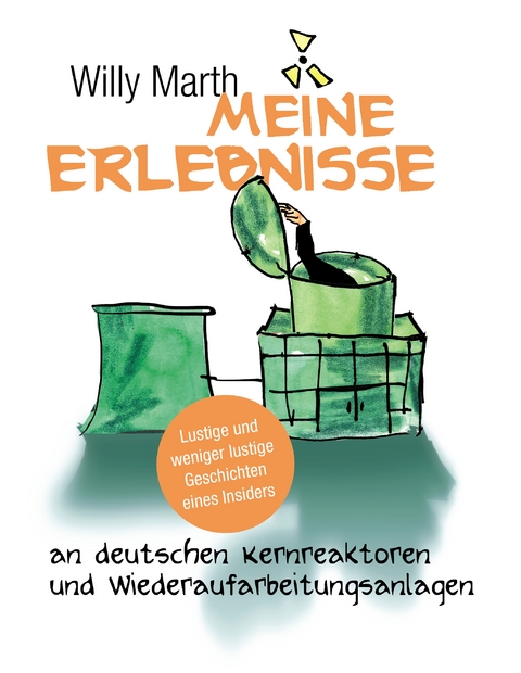 Meine Erlebnisse an deutschen Kernreaktoren und Wiederaufarbeitungsanlagen - Willy Marth