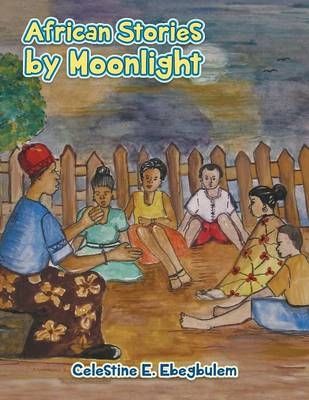 African Stories by Moonlight - Celestine E Ebegbulem