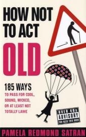 How Not to Act Old - Pamela Redmond Satran