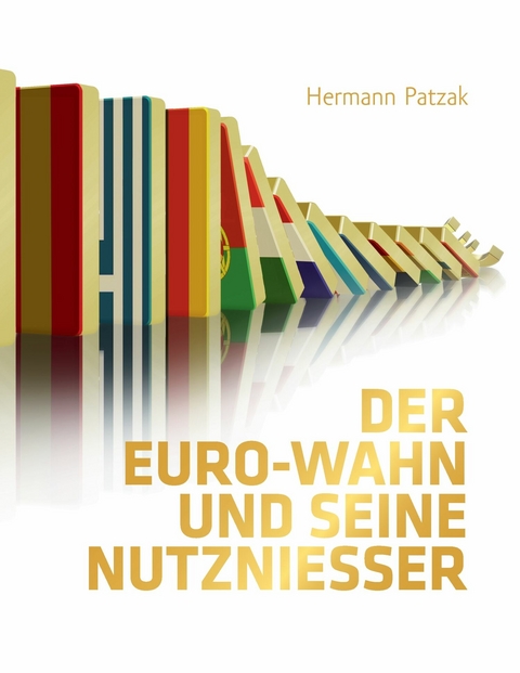 Der Euro-Wahn und seine Nutznie&szlig;er - Hermann Patzak