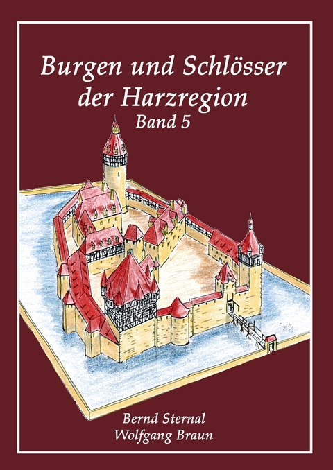 Burgen und Schl&ouml;sser der Harzregion - Bernd Sternal, Wolfgang Braun