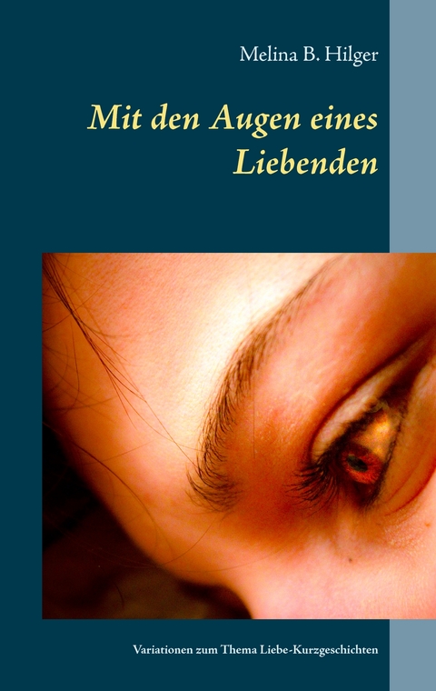 Mit den Augen eines Liebenden - Melina B. Hilger