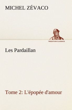 Les Pardaillan - Tome 02, L'&eacute;pop&eacute;e d'amour - Michel Z&eacute;vaco