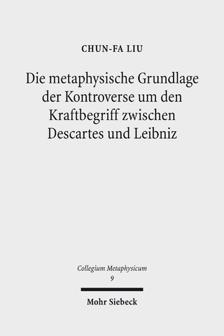 Die metaphysische Grundlage der Kontroverse um den Kraftbegriff zwischen Descartes und Leibniz