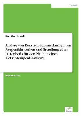 Analyse von Konstruktionsmerkmalen von Raupenfahrwerken und Erstellung eines Lastenhefts f&Atilde;&frac14;r den Neubau eines Tiefsee-Raupenfahrwerks - Bert Wenzlawski