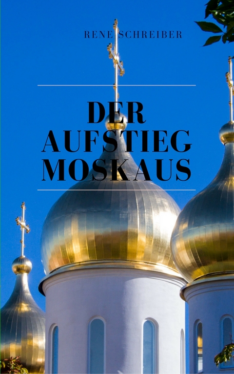 Der Aufstieg Moskaus - Ren&eacute; Schreiber