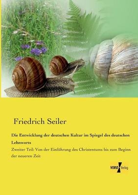 Die Entwicklung der deutschen Kultur im Spiegel des deutschen Lehnworts - Friedrich Seiler