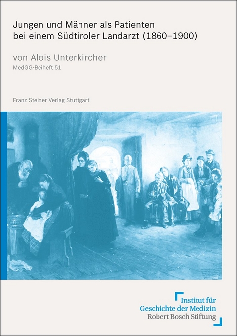 Jungen und M&auml;nner als Patienten bei einem S&uuml;dtiroler Landarzt (1860&ndash;1900) - Alois Unterkircher