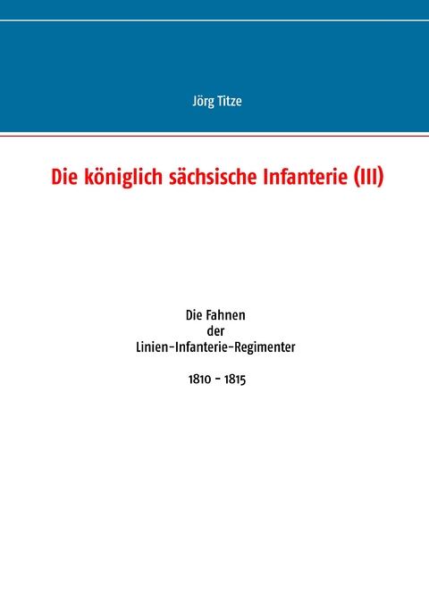 Die k&ouml;niglich s&auml;chsische Infanterie (III) - J&ouml;rg Titze