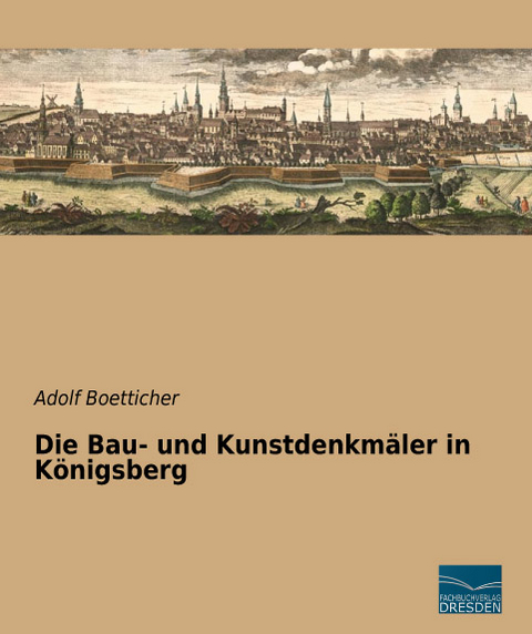 Die Bau- und Kunstdenkm&auml;ler in K&ouml;nigsberg - Adolf Boetticher
