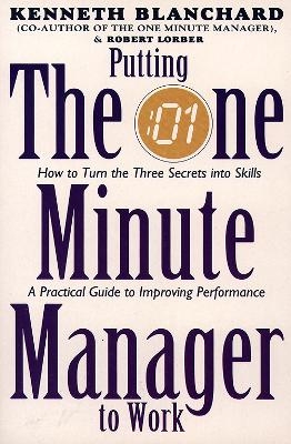Putting One Minute Manager to Work - Kenneth Blanchard, Robert Lorber