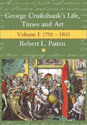 George Cruikshank's Life, Times and Art - Robert L. Patten