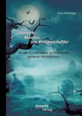 Vampire, Monster, irre Wissenschaftler: So viel Europa steckt in Hollywoods goldener Horrorfilm&auml;ra - Silvia Kornberger