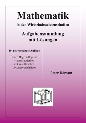 Mathematik in den Wirtschaftswissenschaften - Aufgabensammlung mit Lösungen - Peter Dörsam