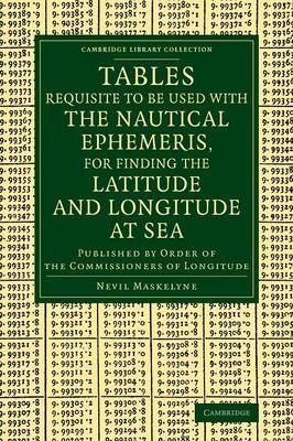 Tables Requisite to Be Used with the Nautical Ephemeris, for Finding the Latitude and Longitude at Sea