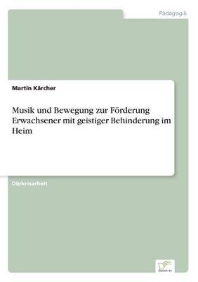 Musik und Bewegung zur F&Atilde;&para;rderung Erwachsener mit geistiger Behinderung im Heim - Martin K&Atilde;&curren;rcher