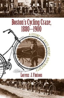 Boston's Cycling Craze, 1880-1900 - Lorenz J. Finison