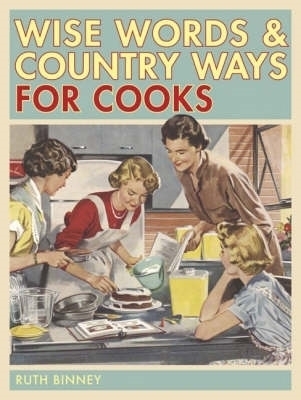 Wise Words and Country Ways for Cooks - Ruth Binney