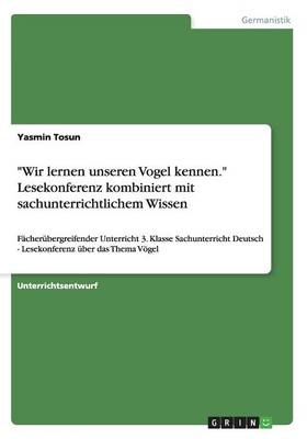"Wir lernen unseren Vogel kennen." Lesekonferenz kombiniert mit sachunterrichtlichem Wissen - Yasmin Tosun