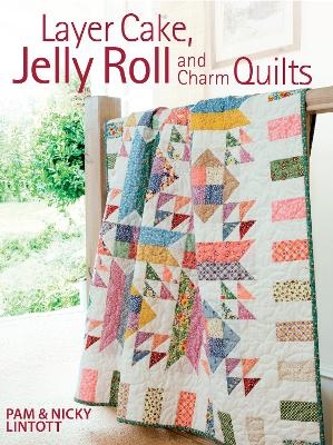 Layer Cake, Jelly Roll & Charm Quilts - Nicky Lintott, Pam Lintott