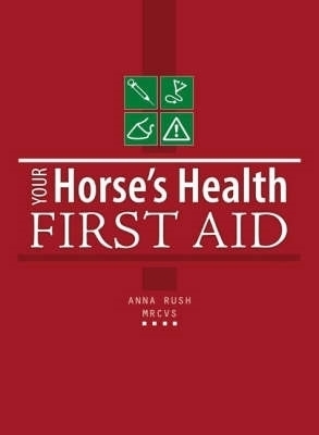 Your Horses Health First Aid - Anna Rush