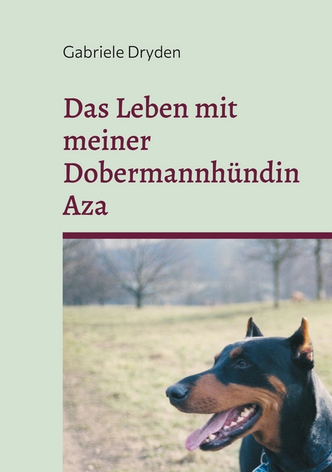 Das Leben mit meiner Dobermannh&uuml;ndin Aza - Gabriele Dryden